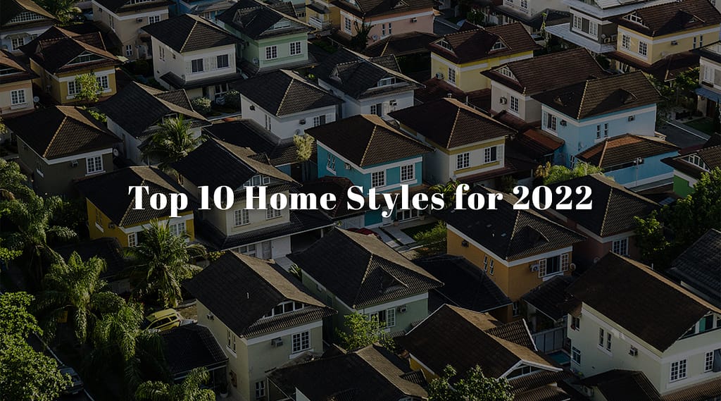 Top 10 Home Styles For 2022